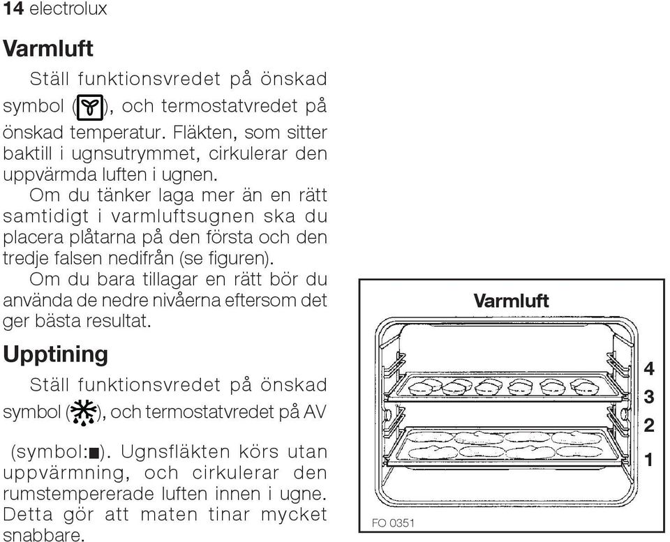 Om du tänker laga mer än en rätt samtidigt i varmluftsugnen ska du placera plåtarna på den första och den tredje falsen nedifrån (se figuren).
