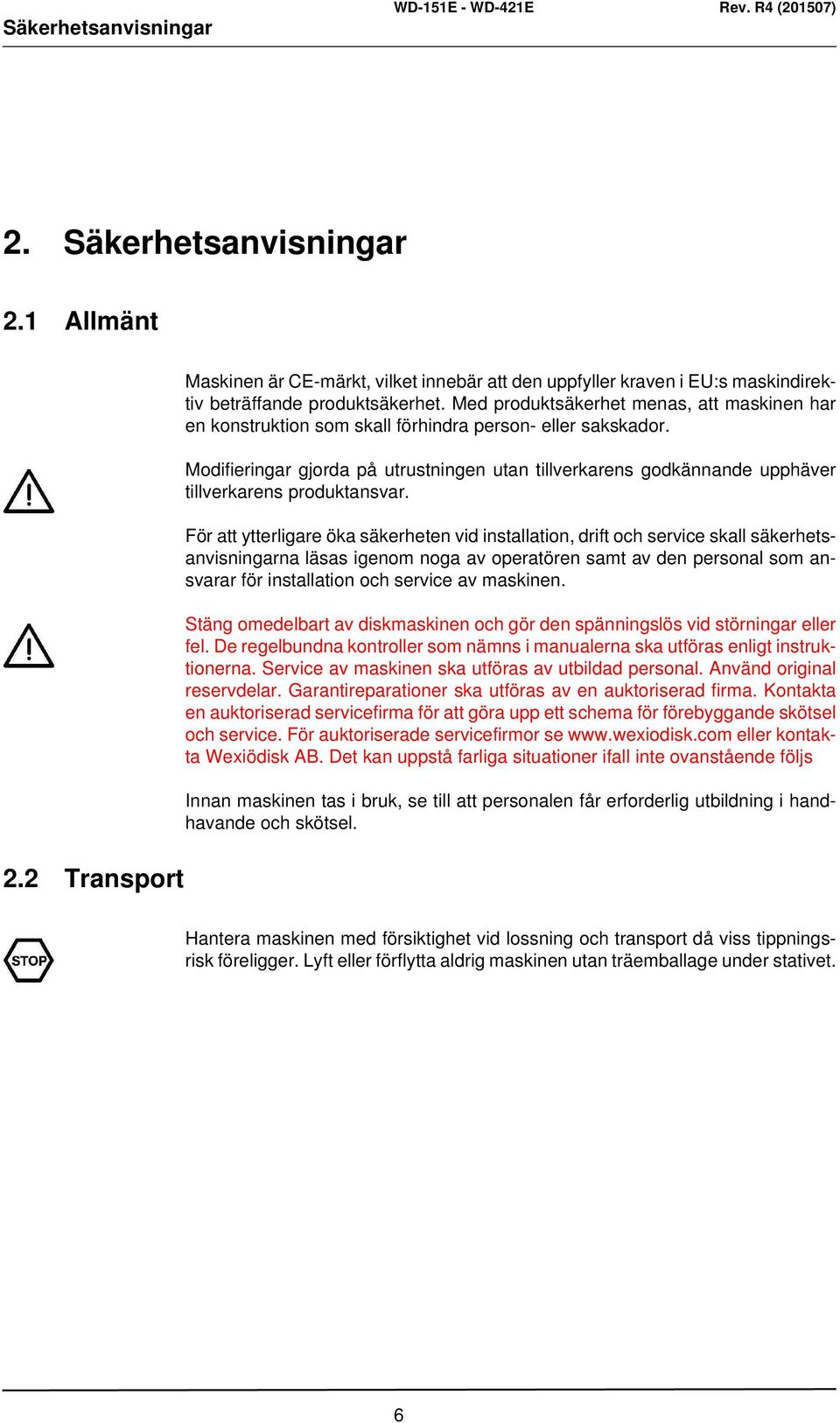 Modifieringar gjorda på utrustningen utan tillverkarens godkännande upphäver tillverkarens produktansvar.