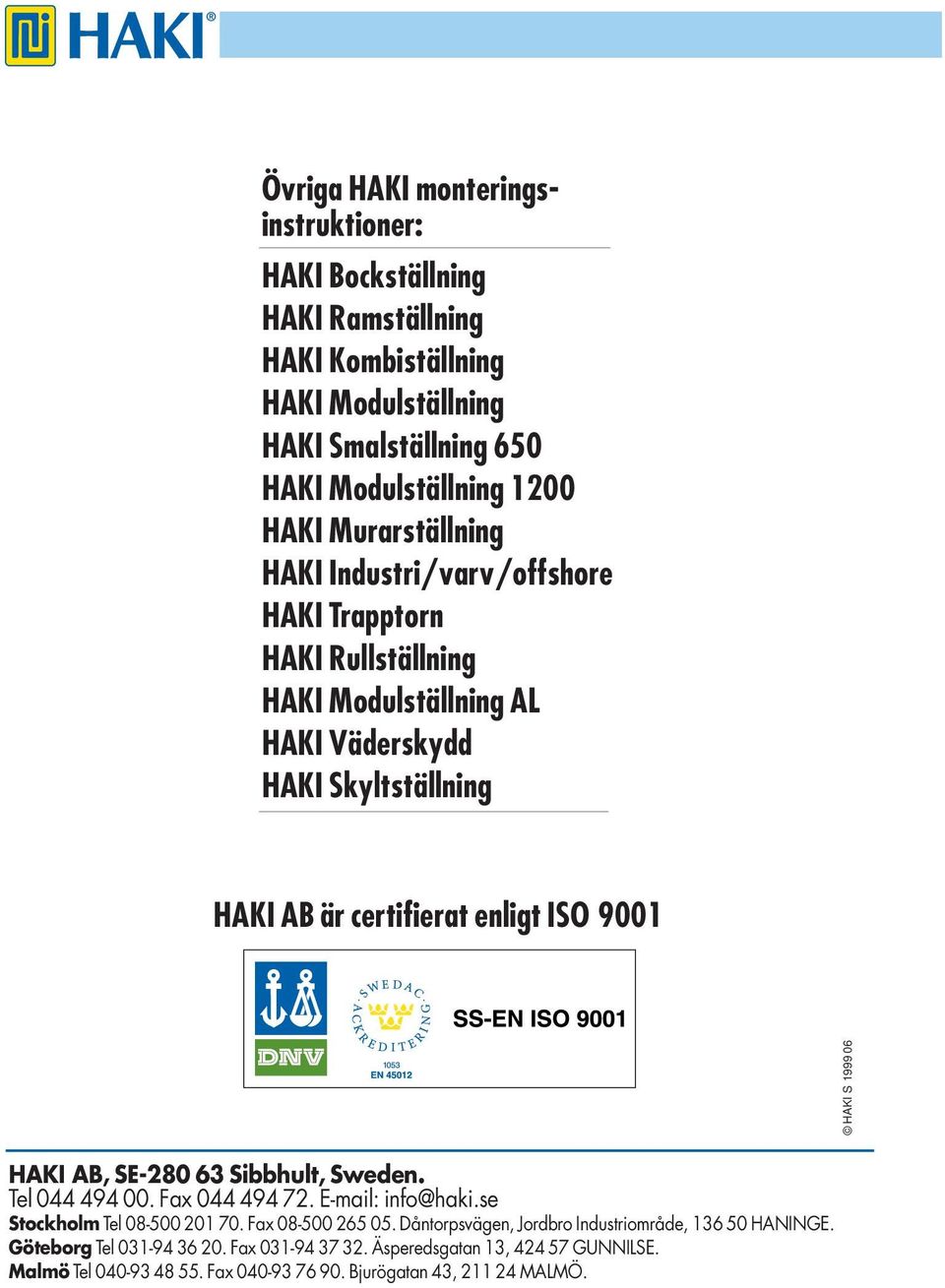 HAKI S 1999 06 HAKI AB, SE-280 63 Sibbhult, Sweden. Tel 044 494 00. Fax 044 494 72. E-mail: info@haki.se Stockholm Tel 08-500 201 70. Fax 08-500 265 05.