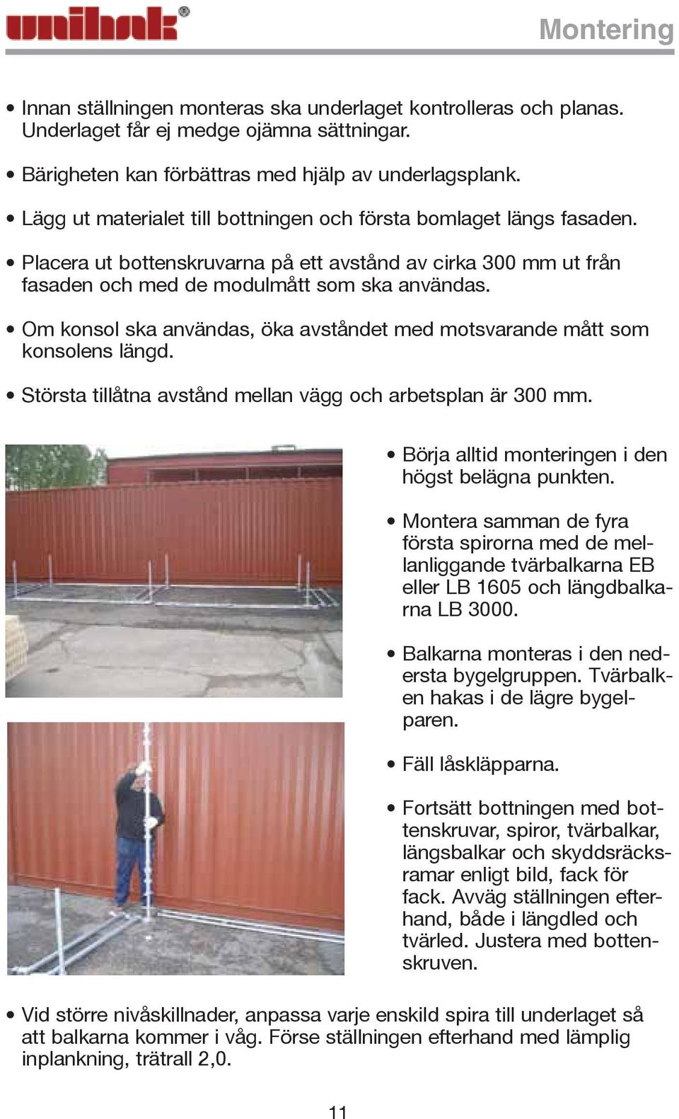 Om konsol ska användas, öka avståndet med motsvarande mått som konsolens längd. Största tillåtna avstånd mellan vägg och arbetsplan är 300 mm. Börja alltid monteringen i den högst belägna punkten.