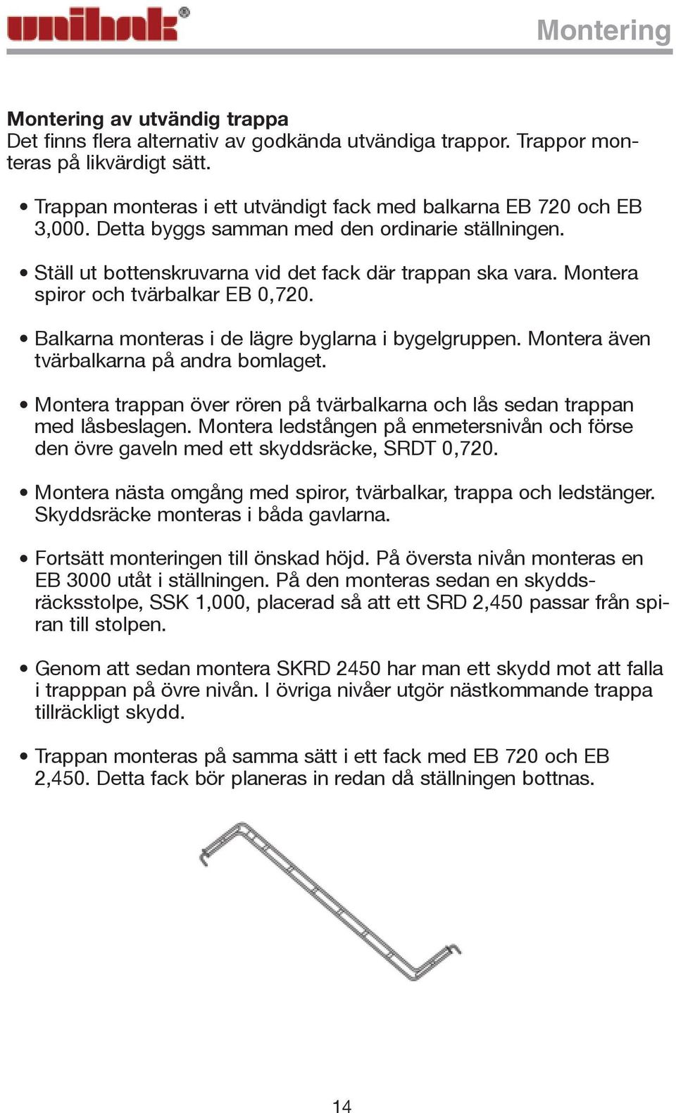 Montera spiror och tvärbalkar EB 0,720. Balkarna monteras i de lägre byglarna i bygelgruppen. Montera även tvärbalkarna på andra bomlaget.
