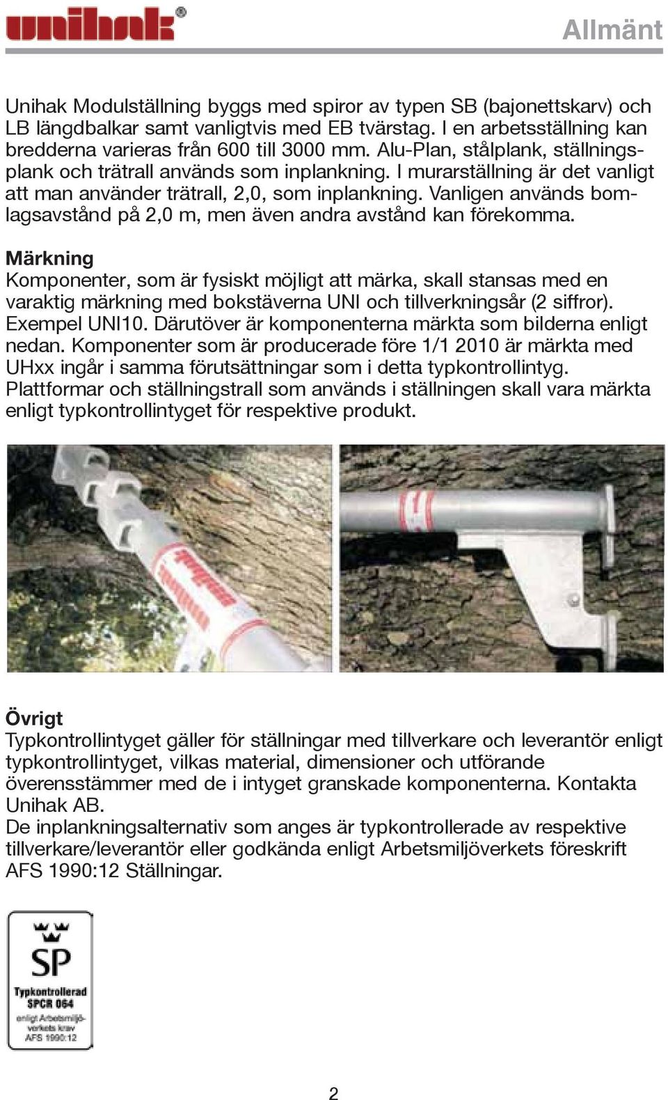 Vanligen används bomlagsavstånd på 2,0 m, men även andra avstånd kan förekomma.