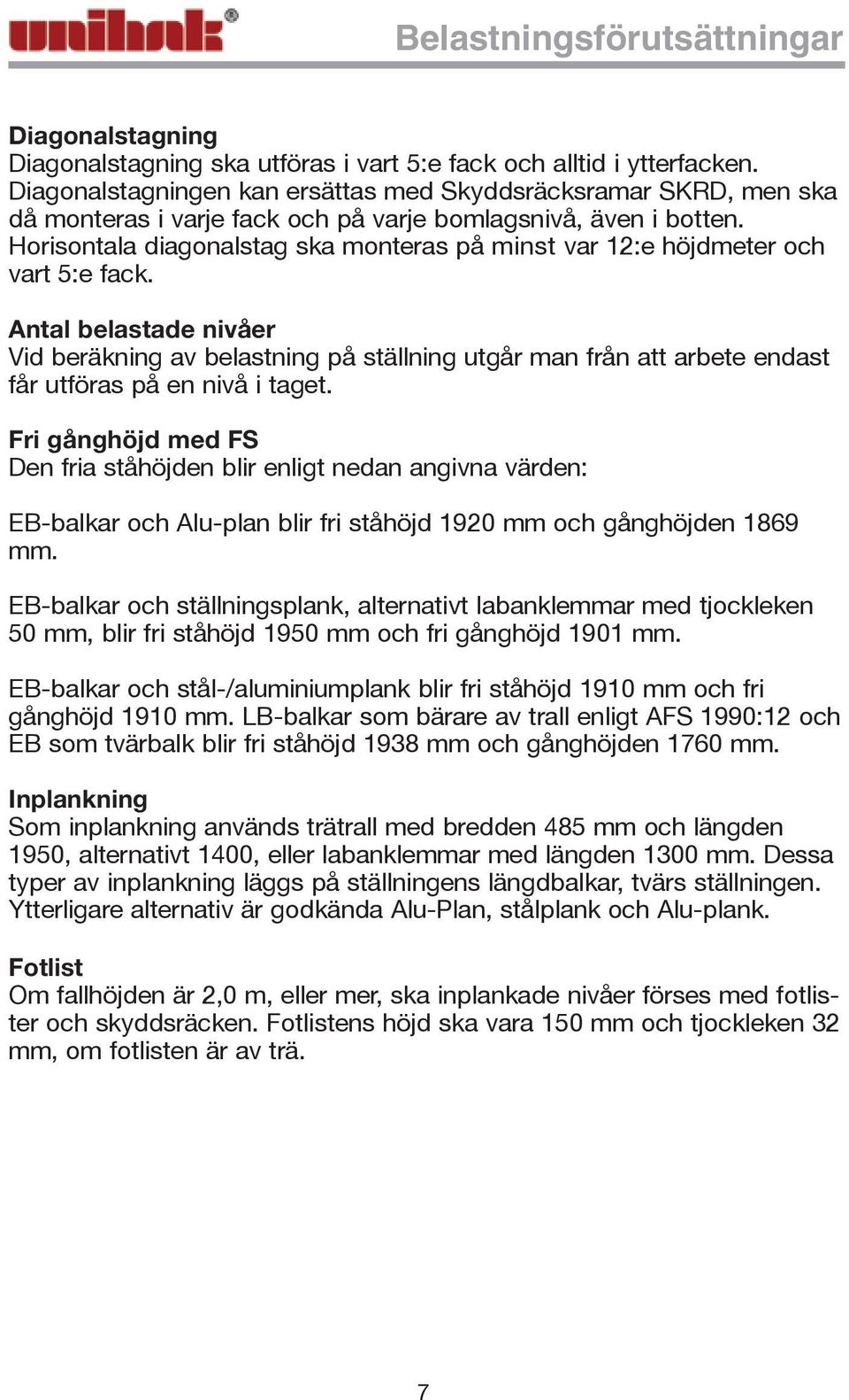 Horisontala diagonalstag ska monteras på minst var 12:e höjdmeter och vart 5:e fack.
