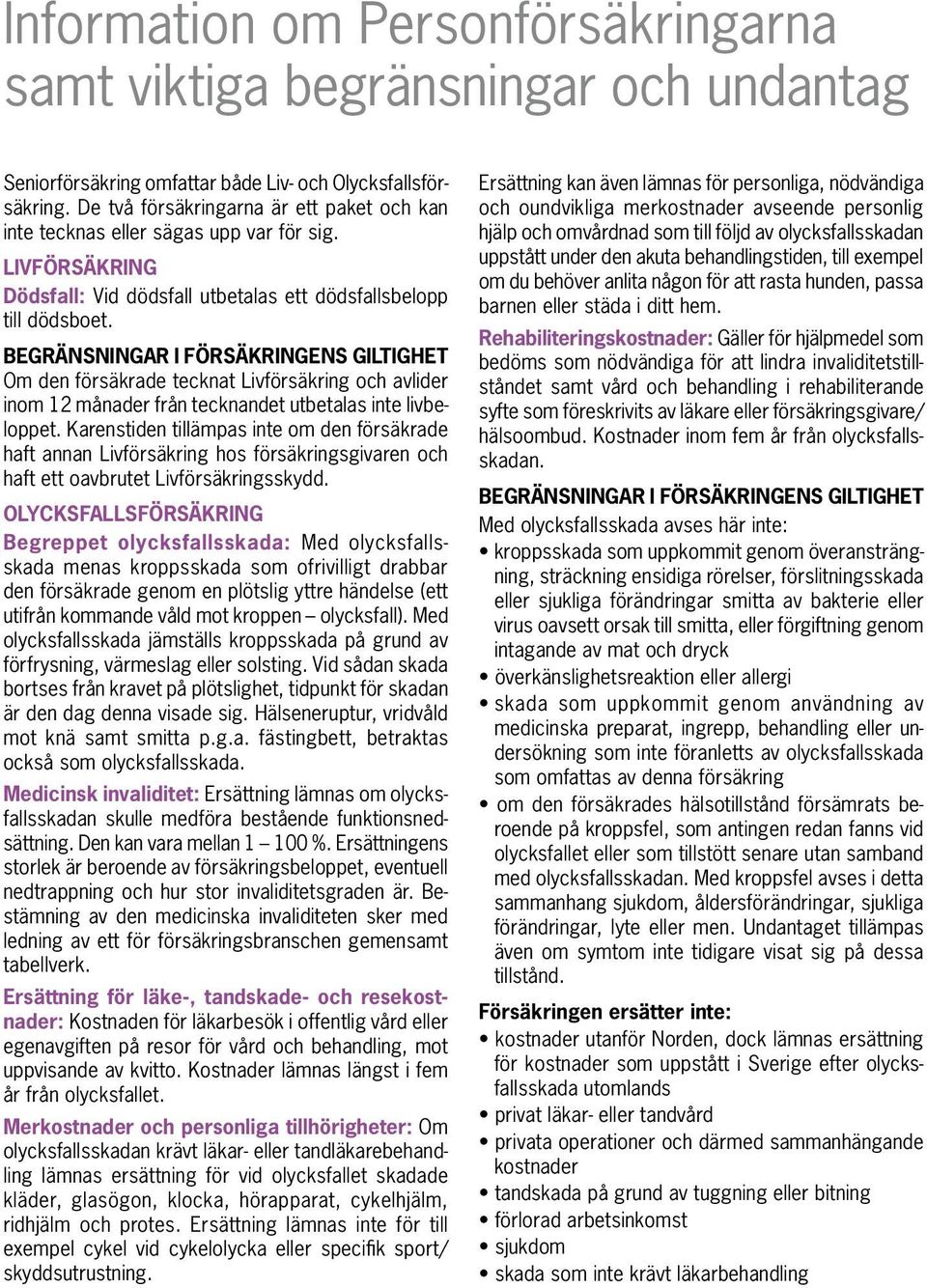 BEGRÄNSNINGAR I FÖRSÄKRINGENS GILTIGHET Om den försäkrade tecknat Livförsäkring och avlider inom 12 månader från tecknandet utbetalas inte livbeloppet.