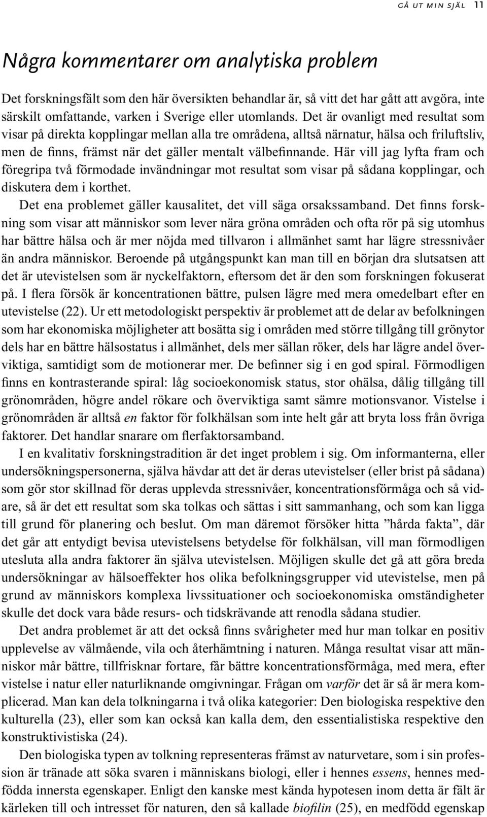 Här vill jag lyfta fram och föregripa två förmodade invändningar mot resultat som visar på sådana kopplingar, och diskutera dem i korthet.
