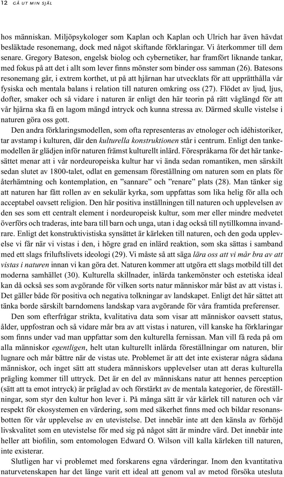 Batesons resonemang går, i extrem korthet, ut på att hjärnan har utvecklats för att upprätthålla vår fysiska och mentala balans i relation till naturen omkring oss (27).
