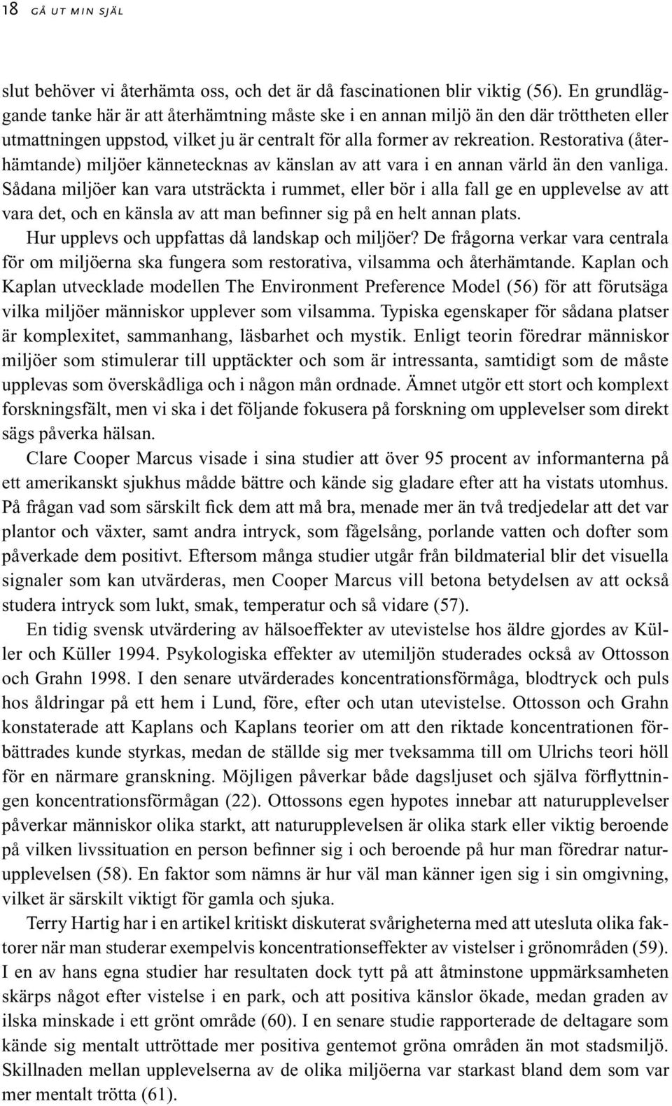 Restorativa (återhämtande) miljöer kännetecknas av känslan av att vara i en annan värld än den vanliga.