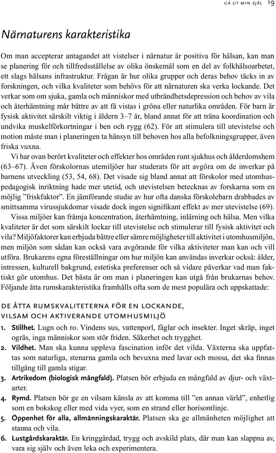 Det verkar som om sjuka, gamla och människor med utbrändhetsdepression och behov av vila och återhämtning mår bättre av att få vistas i gröna eller naturlika områden.