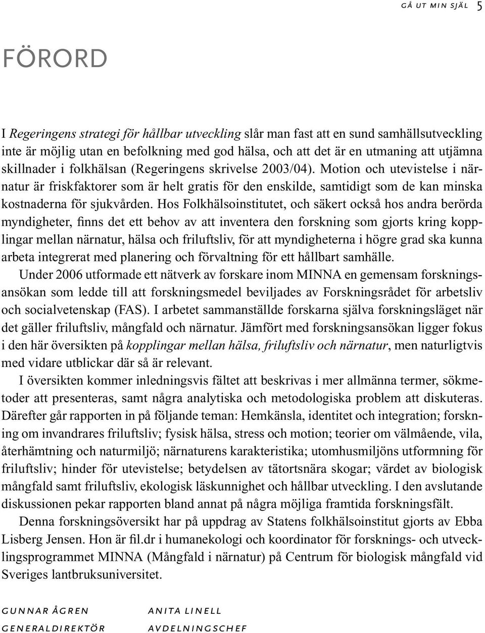 Motion och utevistelse i närnatur är friskfaktorer som är helt gratis för den enskilde, samtidigt som de kan minska kostnaderna för sjukvården.