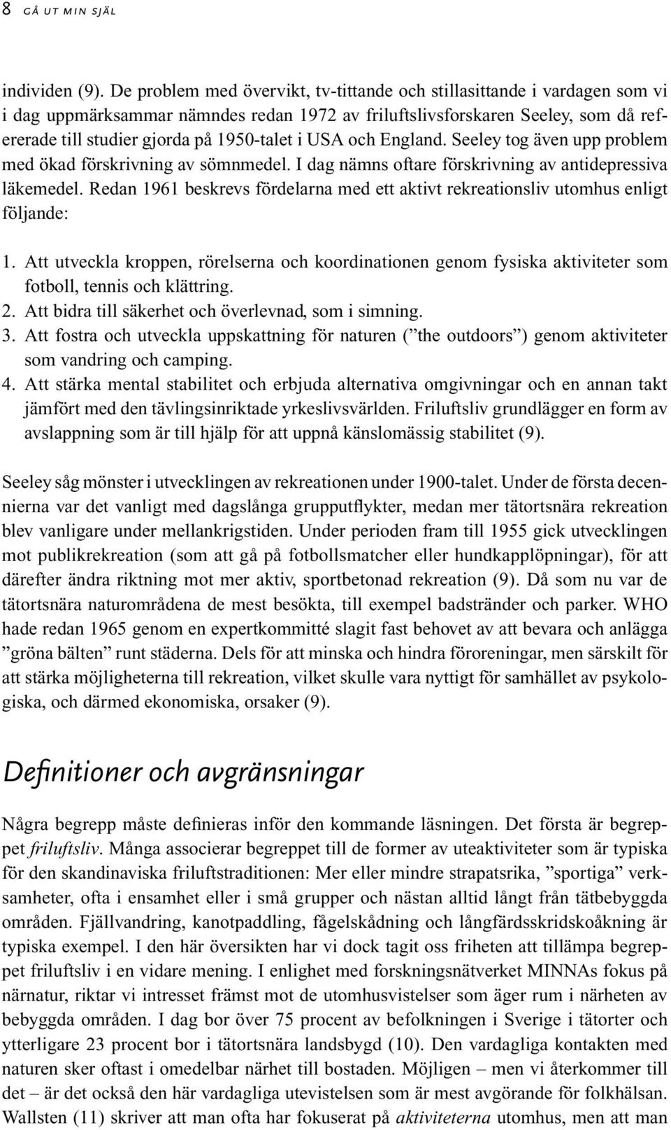 USA och England. Seeley tog även upp problem med ökad förskrivning av sömnmedel. I dag nämns oftare förskrivning av antidepressiva läkemedel.