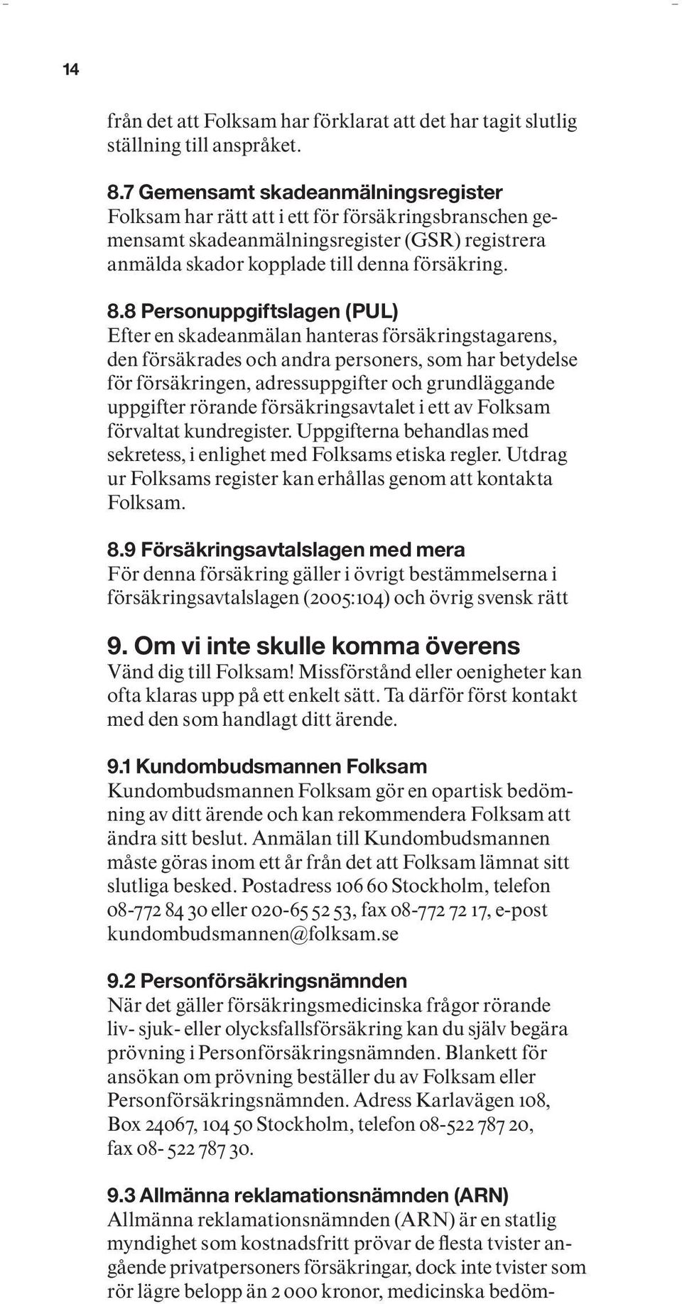 8 Personuppgiftslagen (PUL) Efter en skadeanmälan hanteras försäkringstagarens, den försäkrades och andra personers, som har betydelse för försäkringen, adressuppgifter och grundläggande uppgifter