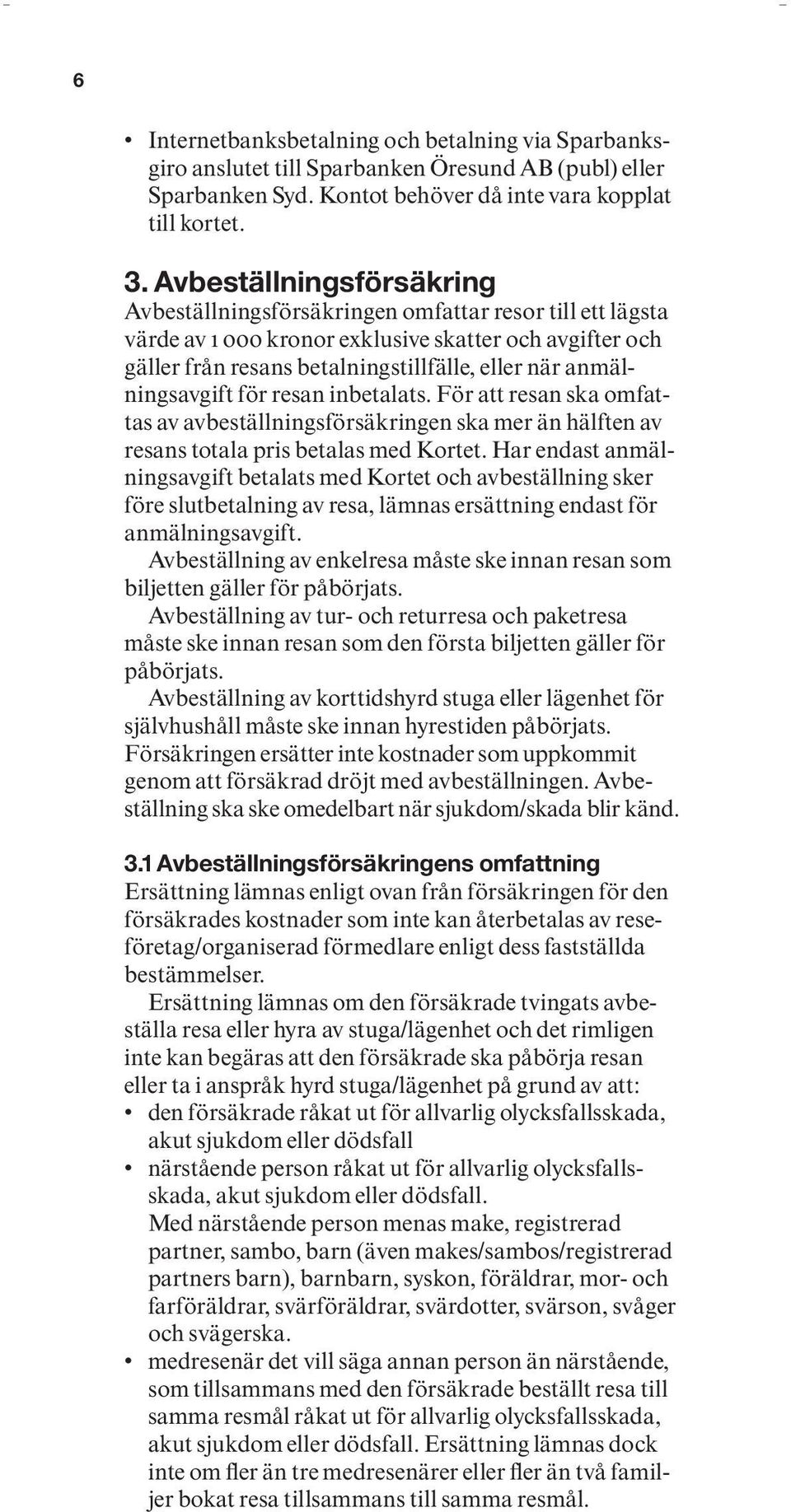 anmälningsavgift för resan inbetalats. För att resan ska omfattas av avbeställningsförsäkringen ska mer än hälften av resans totala pris betalas med Kortet.