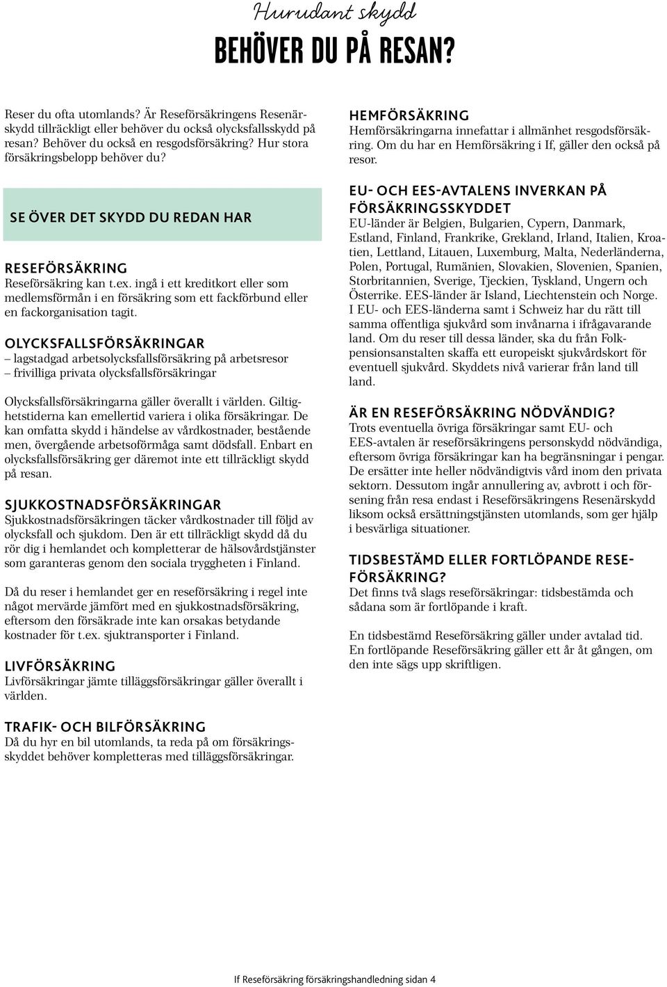 ingå i ett kreditkort eller som medlemsförmån i en försäkring som ett fackförbund eller en fack organisation tagit.