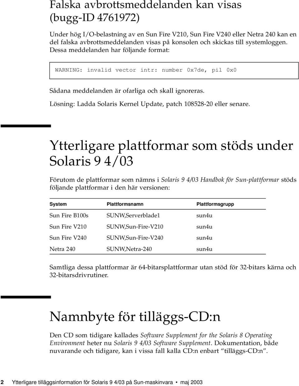 Lösning: Ladda Solaris Kernel Update, patch 108528-20 eller senare.