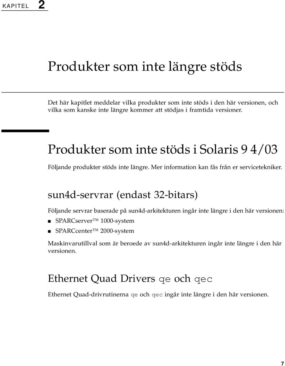 sun4d-servrar (endast 32-bitars) Följande servrar baserade på sun4d-arkitekturen ingår inte längre i den här versionen: SPARCserver 1000-system SPARCcenter 2000-system
