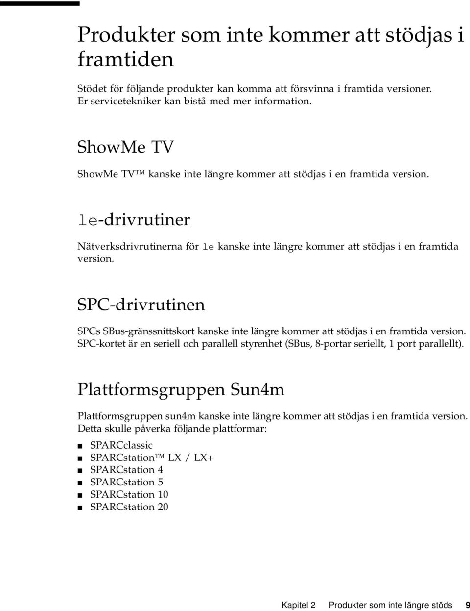 SPC-drivrutinen SPCs SBus-gränssnittskort kanske inte längre kommer att stödjas i en framtida version. SPC-kortet är en seriell och parallell styrenhet (SBus, 8-portar seriellt, 1 port parallellt).