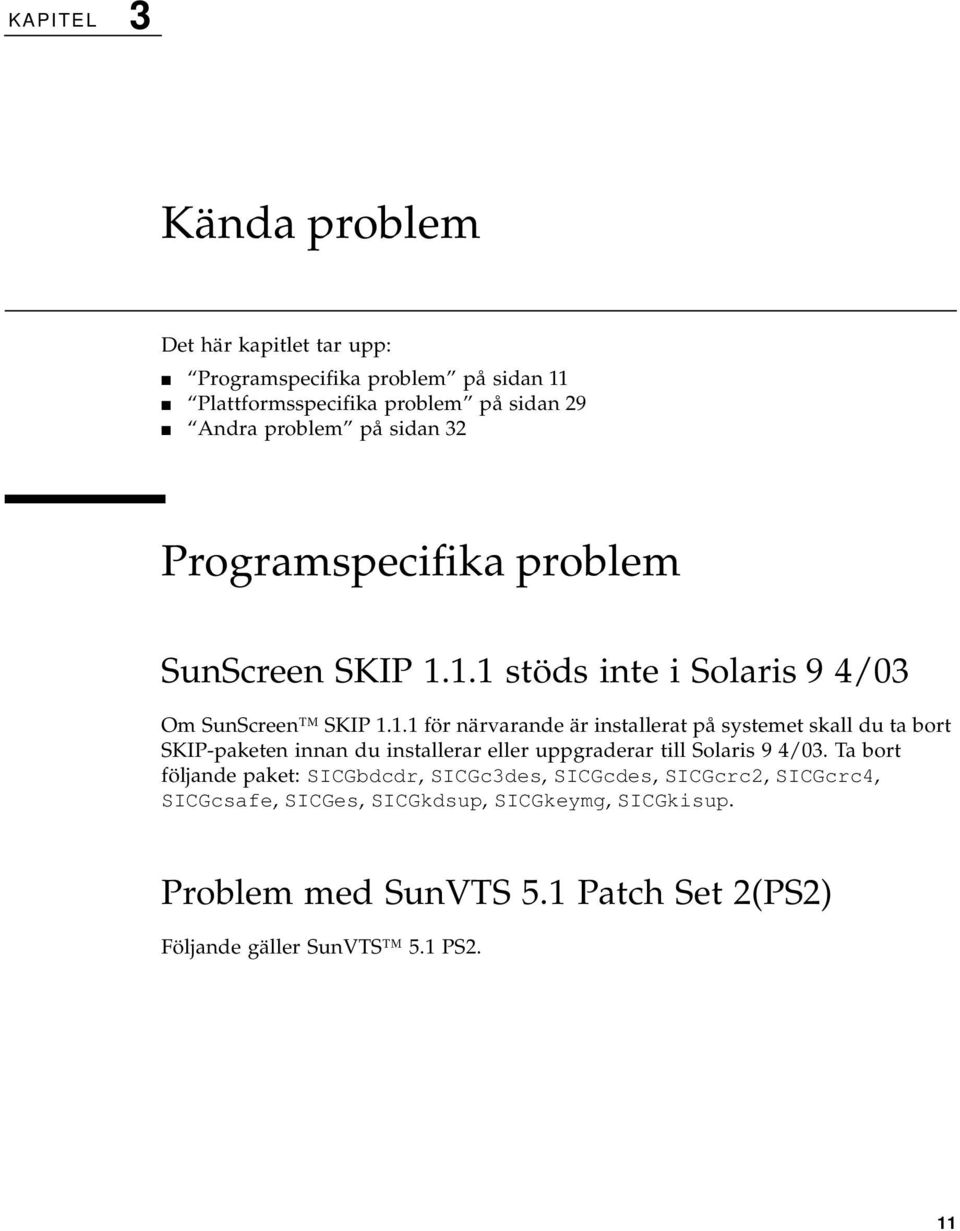 1.1 stöds inte i Solaris 9 4/03 Om SunScreen SKIP 1.1.1 för närvarande är installerat på systemet skall du ta bort SKIP-paketen innan du installerar eller uppgraderar till Solaris 9 4/03.