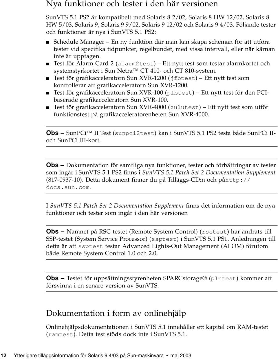 1 PS2: Schedule Manager En ny funktion där man kan skapa scheman för att utföra tester vid specifika tidpunkter, regelbundet, med vissa intervall, eller när kärnan inte är upptagen.
