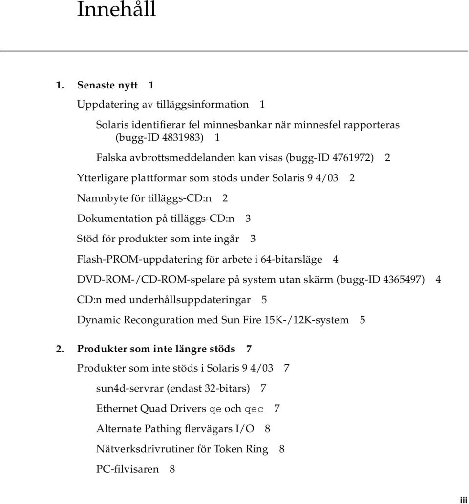 Ytterligare plattformar som stöds under Solaris 9 4/03 2 Namnbyte för tilläggs-cd:n 2 Dokumentation på tilläggs-cd:n 3 Stöd för produkter som inte ingår 3 Flash-PROM-uppdatering för arbete i