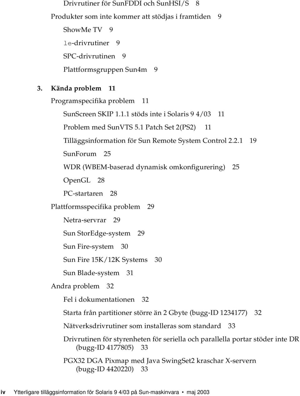 PS2) 11 Tilläggsinformation för Sun Remote System Control 2.2.1 19 SunForum 25 WDR (WBEM-baserad dynamisk omkonfigurering) 25 OpenGL 28 PC-startaren 28 Plattformsspecifika problem 29 Netra-servrar 29