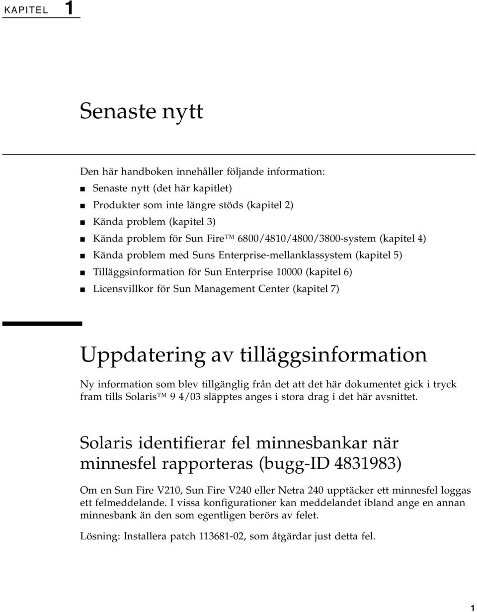 Center (kapitel 7) Uppdatering av tilläggsinformation Ny information som blev tillgänglig från det att det här dokumentet gick i tryck fram tills Solaris 9 4/03 släpptes anges i stora drag i det här