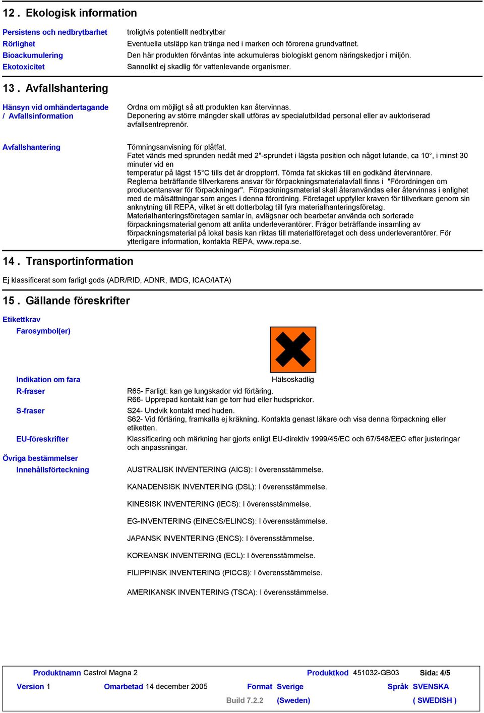 Avfallshantering Hänsyn vid omhändertagande / Avfallsinformation Ordna om möjligt så att produkten kan återvinnas.