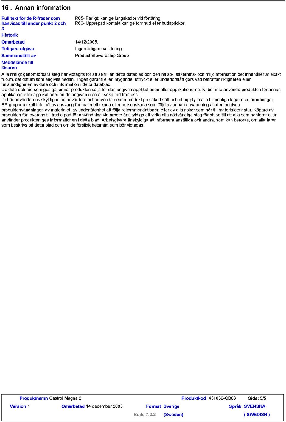 Product Stewardship Group Alla rimligt genomförbara steg har vidtagits för att se till att detta datablad och den hälso-, säkerhets- och miljöinformation det innehåller är exakt fr.o.m. det datum som angivits nedan.