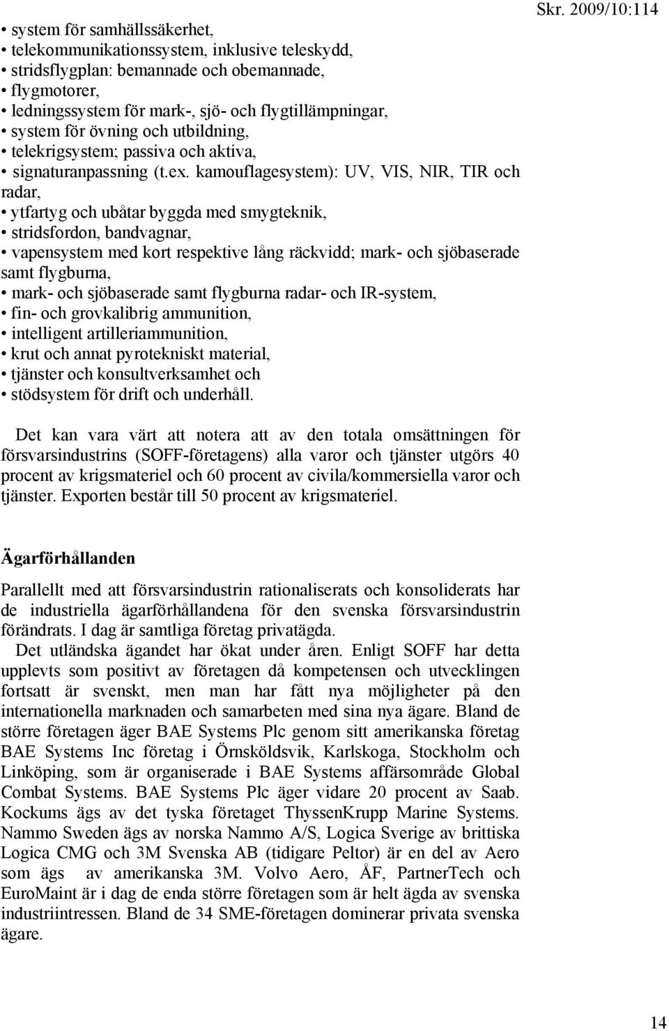 kamouflagesystem): UV, VIS, NIR, TIR och radar, ytfartyg och ubåtar byggda med smygteknik, stridsfordon, bandvagnar, vapensystem med kort respektive lång räckvidd; mark- och sjöbaserade samt