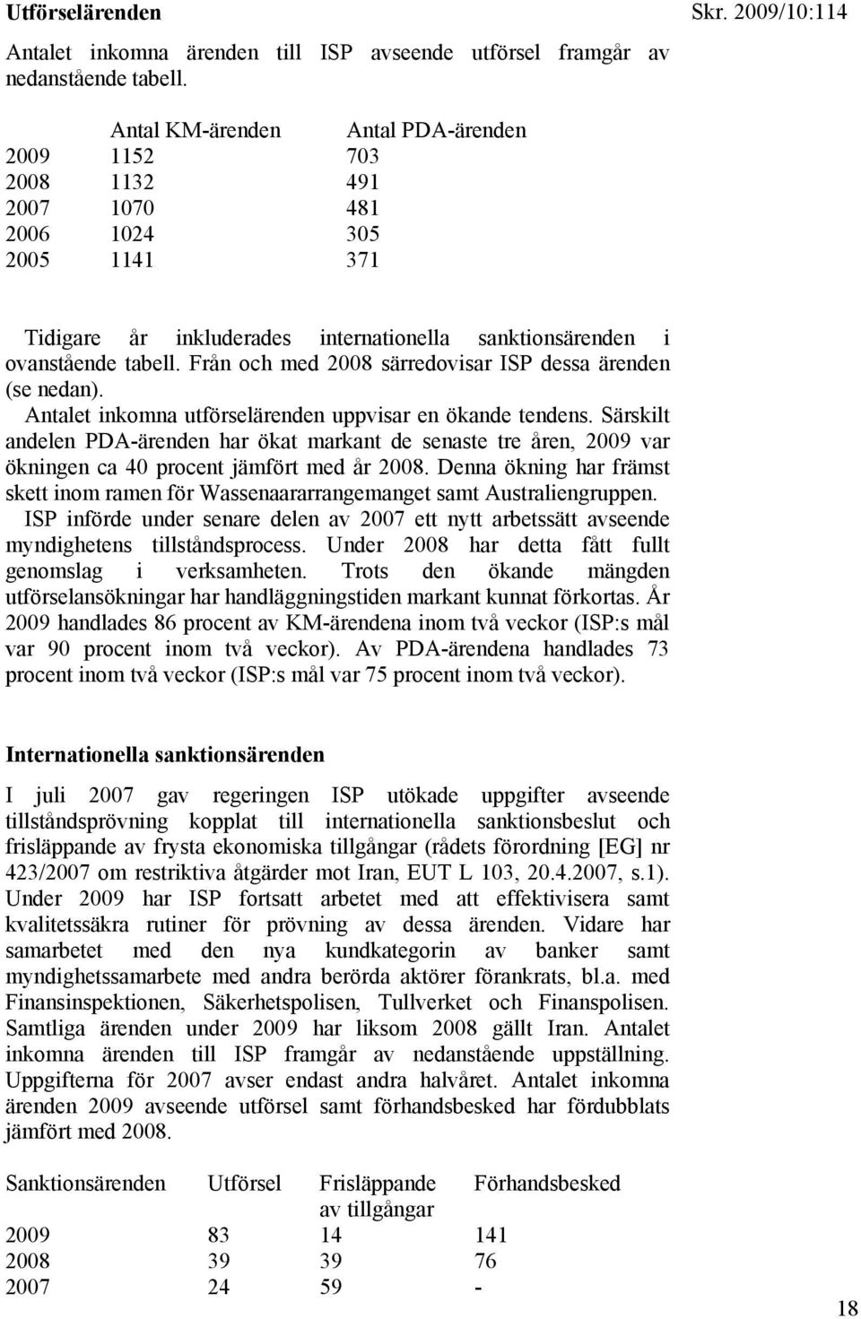 Från och med 2008 särredovisar ISP dessa ärenden (se nedan). Antalet inkomna utförselärenden uppvisar en ökande tendens.
