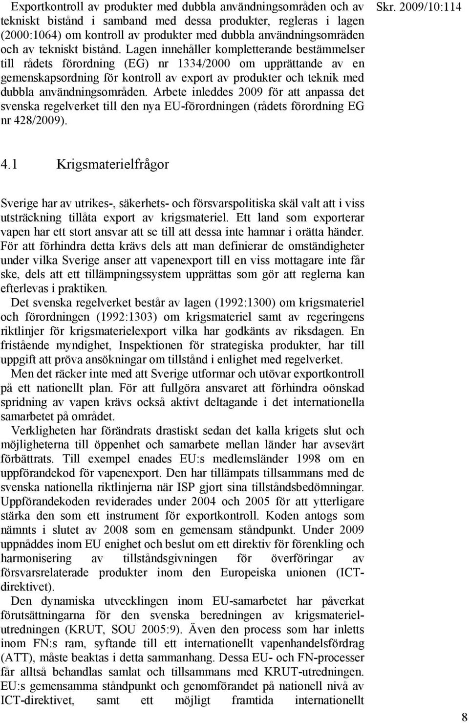 Lagen innehåller kompletterande bestämmelser till rådets förordning (EG) nr 1334/2000 om upprättande av en gemenskapsordning för kontroll av export av produkter och teknik med dubbla