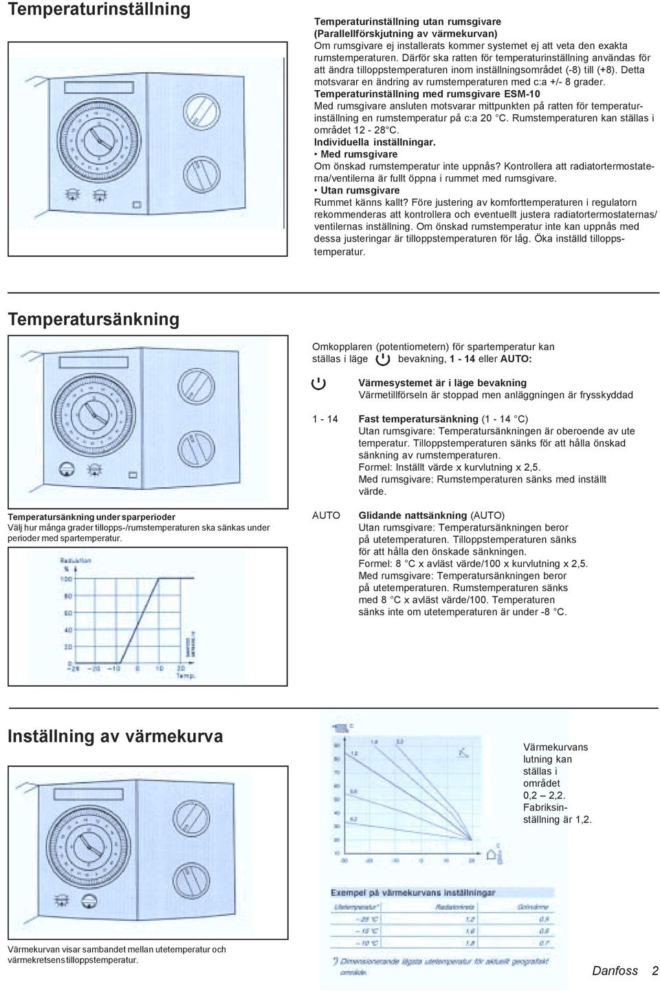 Temperaturinställning med rumsgivare ESM-10 Med rumsgivare ansluten motsvarar mittpunkten på ratten för temperaturinställning en rumstemperatur på c:a 20 C.