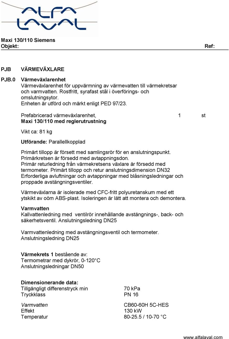 Prefabricerad värmeväxlarenhet, 1 st Maxi 130/110 med reglerutrustning Vikt ca: 81 kg Utförande: Parallellkopplad Primärt tillopp är försett med samlingsrör för en anslutningspunkt.