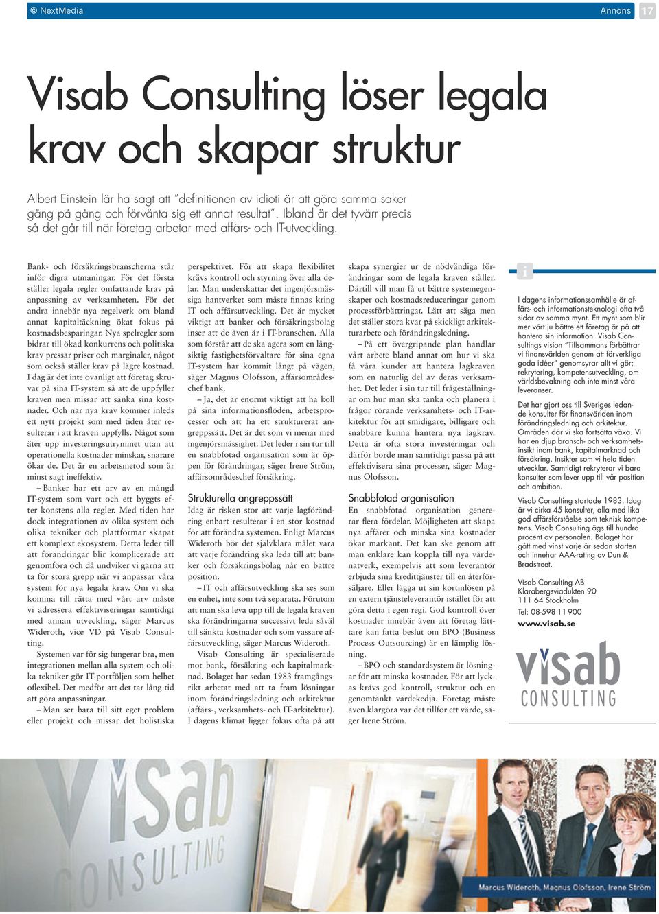 För det första ställer legala regler omfattande krav på anpassnng av verksamheten. För det andra nnebär nya regelverk om bland annat kaptaltäcknng ökat fokus på kostnadsbesparngar.