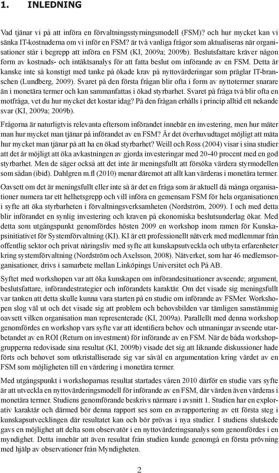 Beslutsfattare kräver någon form av kostnads- och intäktsanalys för att fatta beslut om införande av en FSM.