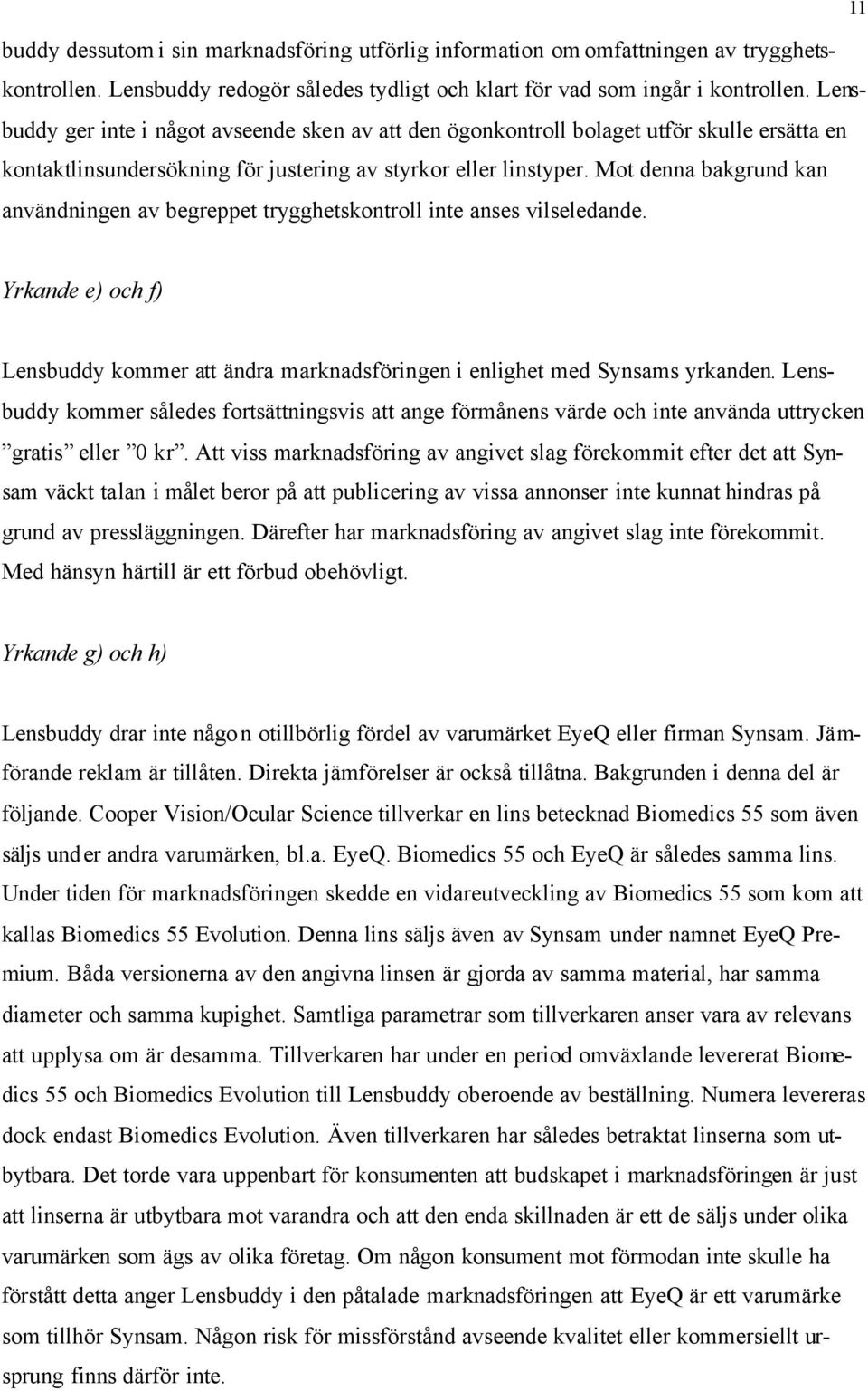 Mot denna bakgrund kan användningen av begreppet trygghetskontroll inte anses vilseledande. 11 Yrkande e) och f) Lensbuddy kommer att ändra marknadsföringen i enlighet med Synsams yrkanden.
