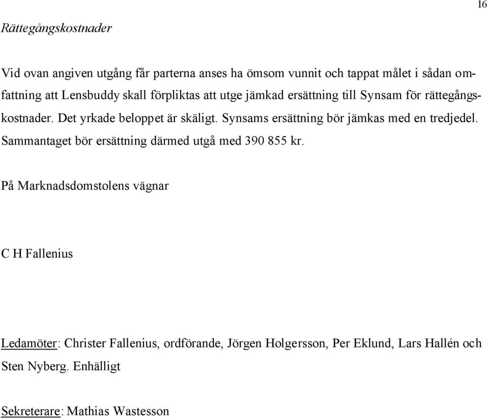 Synsams ersättning bör jämkas med en tredjedel. Sammantaget bör ersättning därmed utgå med 390 855 kr.