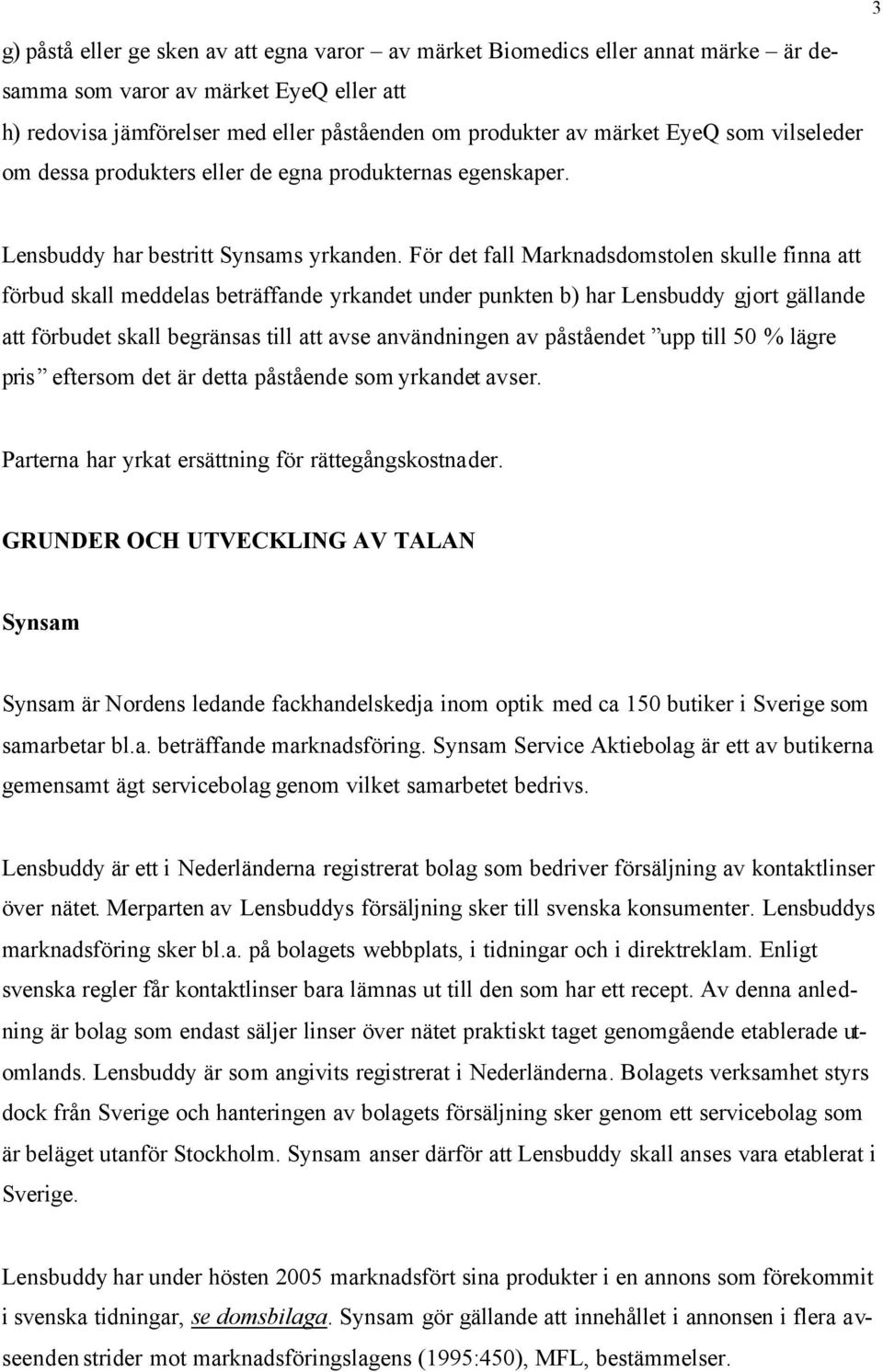 För det fall Marknadsdomstolen skulle finna att förbud skall meddelas beträffande yrkandet under punkten b) har Lensbuddy gjort gällande att förbudet skall begränsas till att avse användningen av