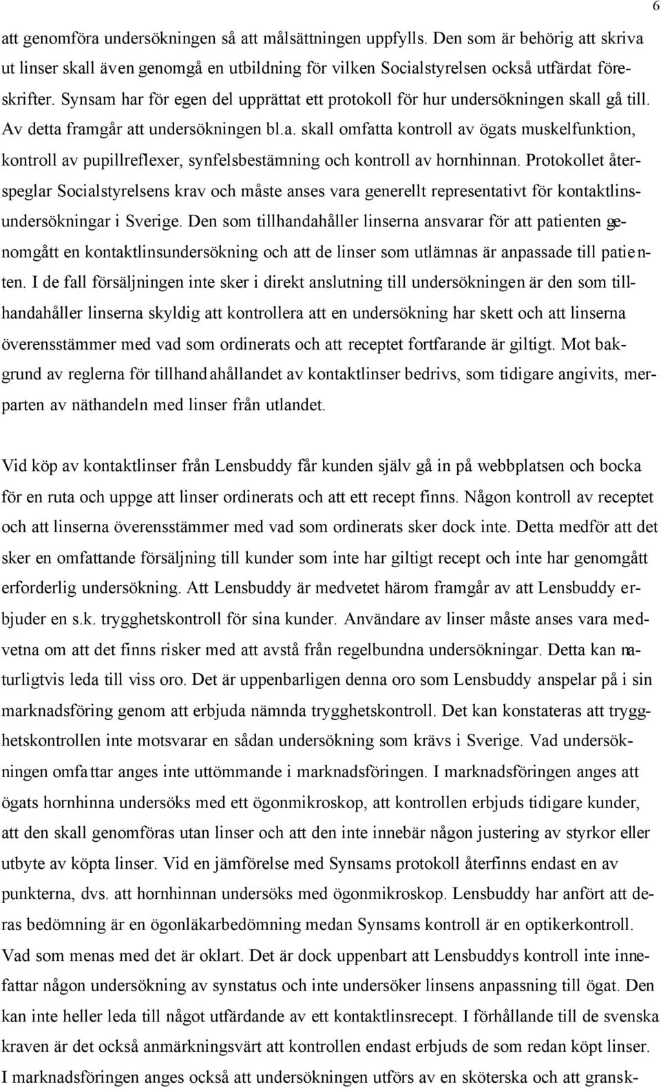 Protokollet återspeglar Socialstyrelsens krav och måste anses vara generellt representativt för kontaktlinsundersökningar i Sverige.