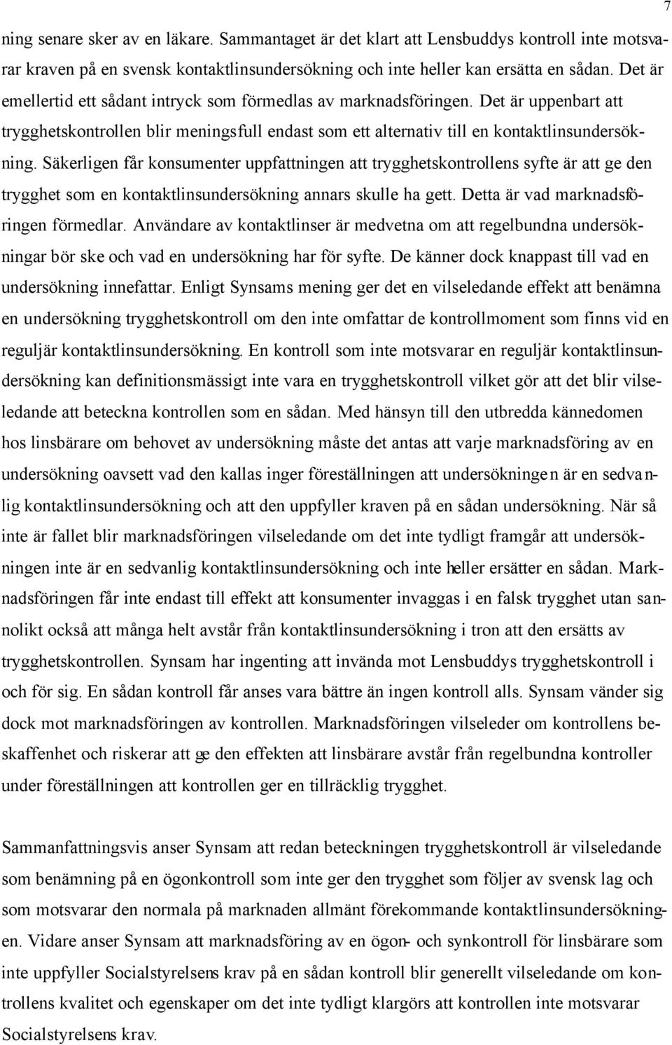 Säkerligen får konsumenter uppfattningen att trygghetskontrollens syfte är att ge den trygghet som en kontaktlinsundersökning annars skulle ha gett. Detta är vad marknadsföringen förmedlar.