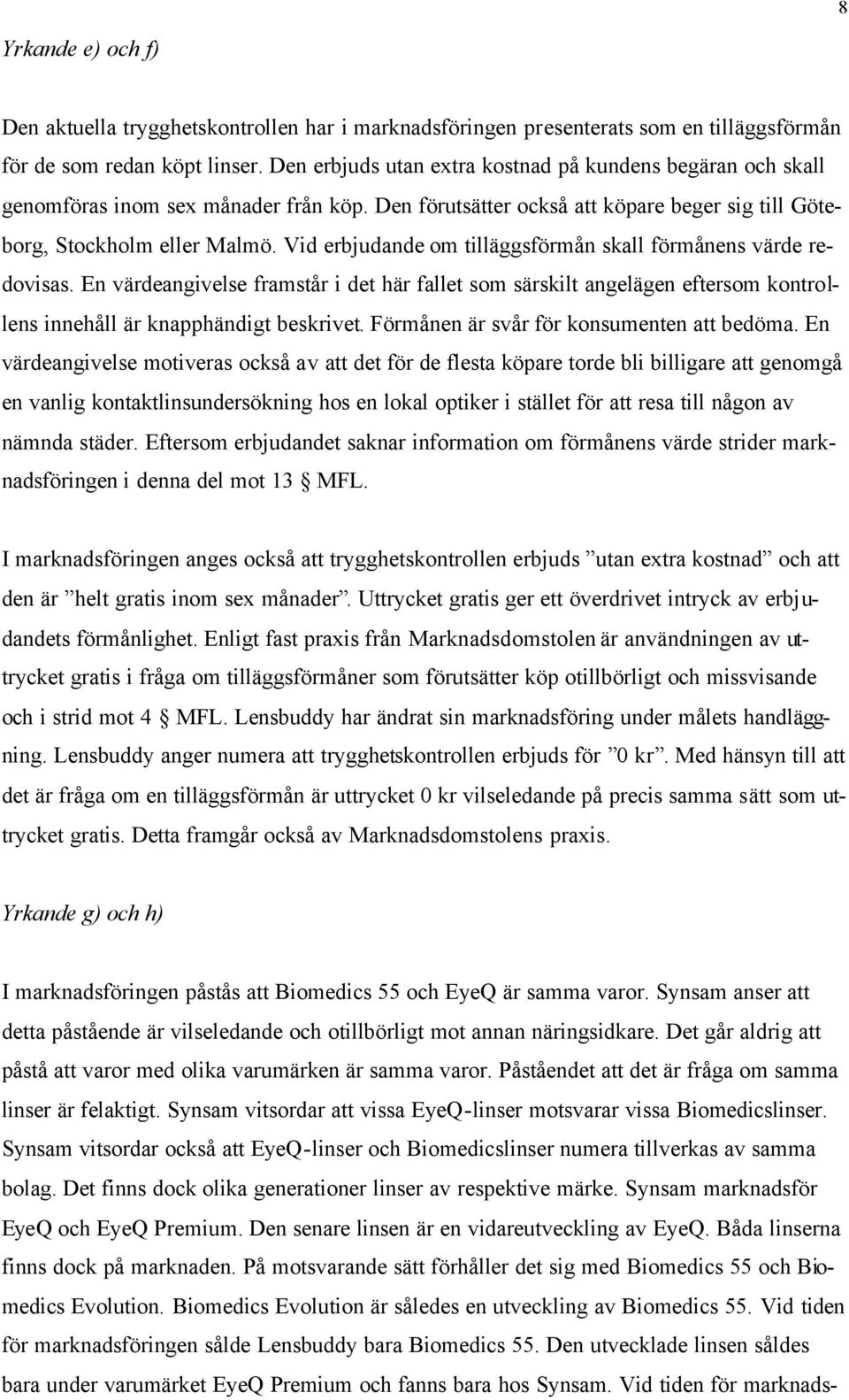 Vid erbjudande om tilläggsförmån skall förmånens värde redovisas. En värdeangivelse framstår i det här fallet som särskilt angelägen eftersom kontrollens innehåll är knapphändigt beskrivet.