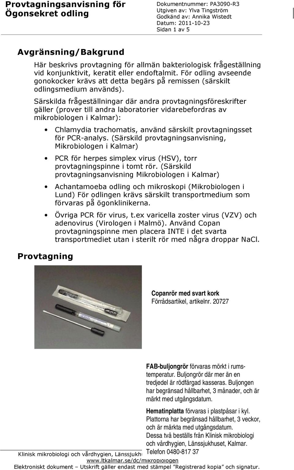 Särskilda frågeställningar där andra provtagningsföreskrifter gäller (prover till andra laboratorier vidarebefordras av mikrobiologen i Kalmar): Chlamydia trachomatis, använd särskilt provtagningsset