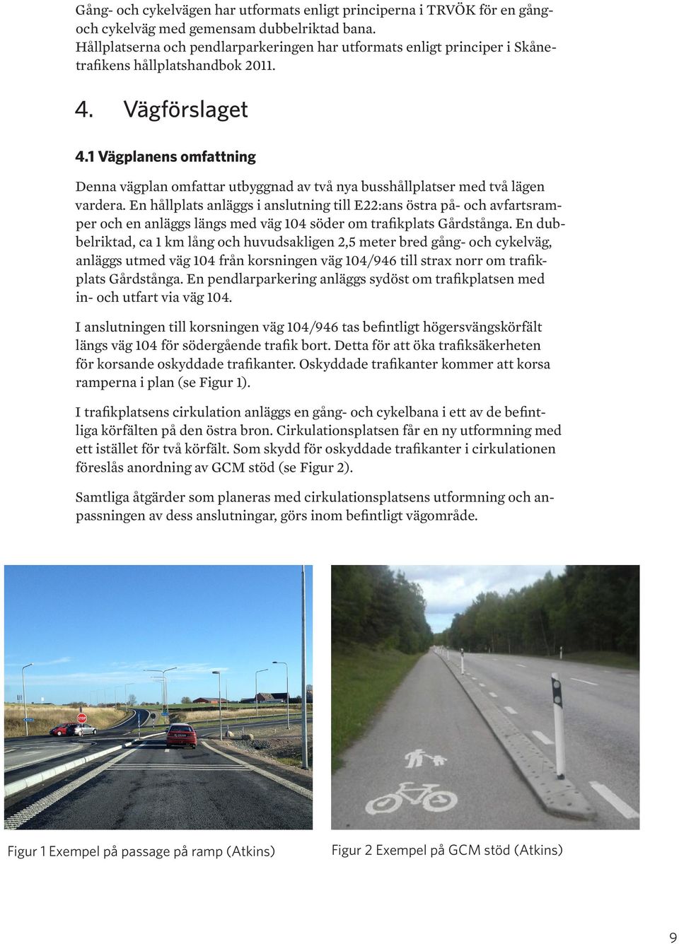 1 Vägplanens omfattning Denna vägplan omfattar utbyggnad av två nya busshållplatser med två lägen vardera.