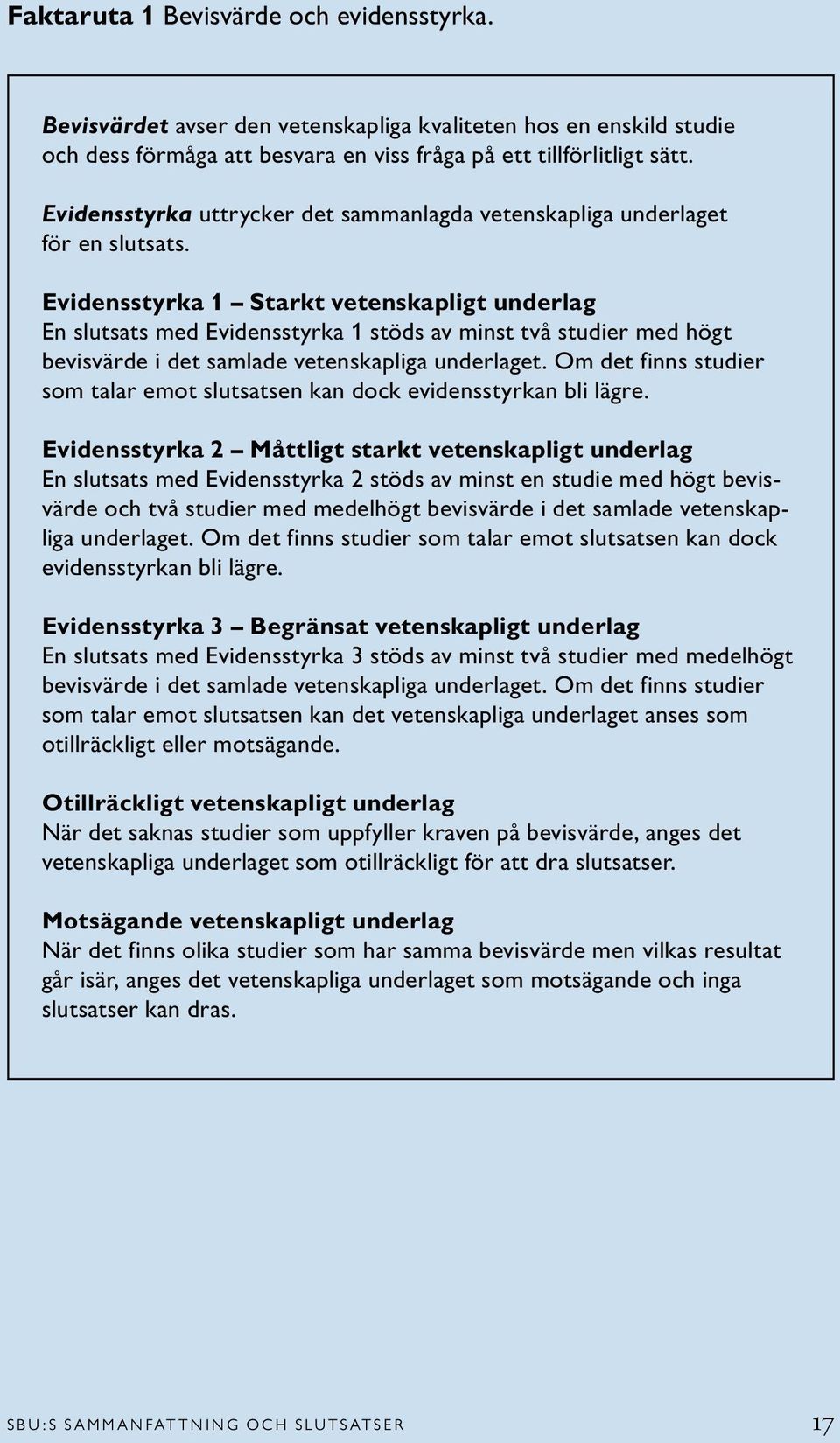 Evidensstyrka 1 Starkt vetenskapligt underlag En slutsats med Evidensstyrka 1 stöds av minst två studier med högt bevisvärde i det samlade vetenskapliga underlaget.