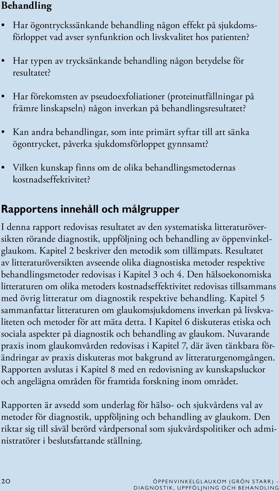 Kan andra behandlingar, som inte primärt syftar till att sänka ögontrycket, påverka sjukdomsförloppet gynnsamt? Vilken kunskap finns om de olika behandlingsmetodernas kostnadseffektivitet?