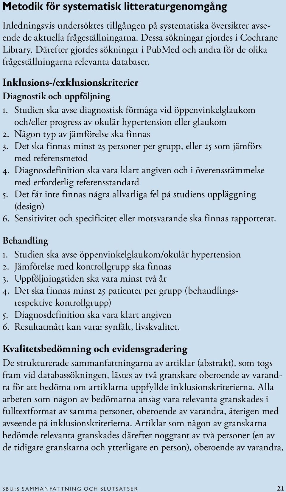 Studien ska avse diagnostisk förmåga vid öppenvinkelglaukom och/eller progress av okulär hypertension eller glaukom 2. Någon typ av jämförelse ska finnas 3.