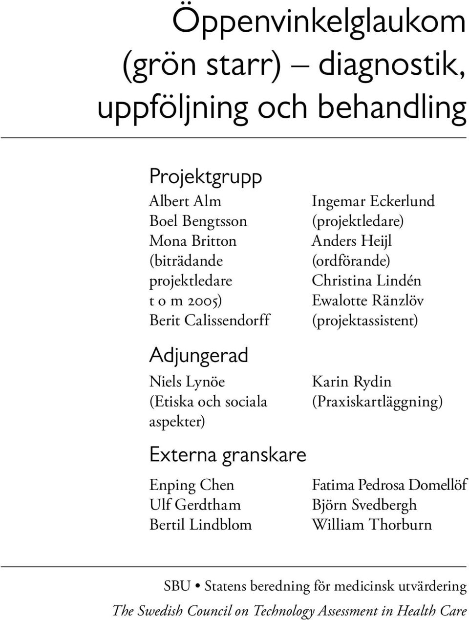 Eckerlund (projektledare) Anders Heijl (ordförande) Christina Lindén Ewalotte Ränzlöv (projektassistent) Karin Rydin (Praxiskartläggning) Fatima