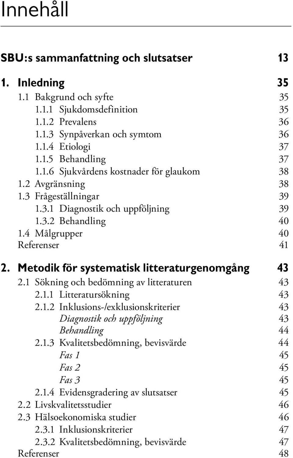 Metodik för systematisk litteraturgenomgång 43 2.1 Sökning och bedömning av litteraturen 43 2.1.1 Litteratursökning 43 2.1.2 Inklusions-/exklusionskriterier 43 Diagnostik och uppföljning 43 Behandling 44 2.