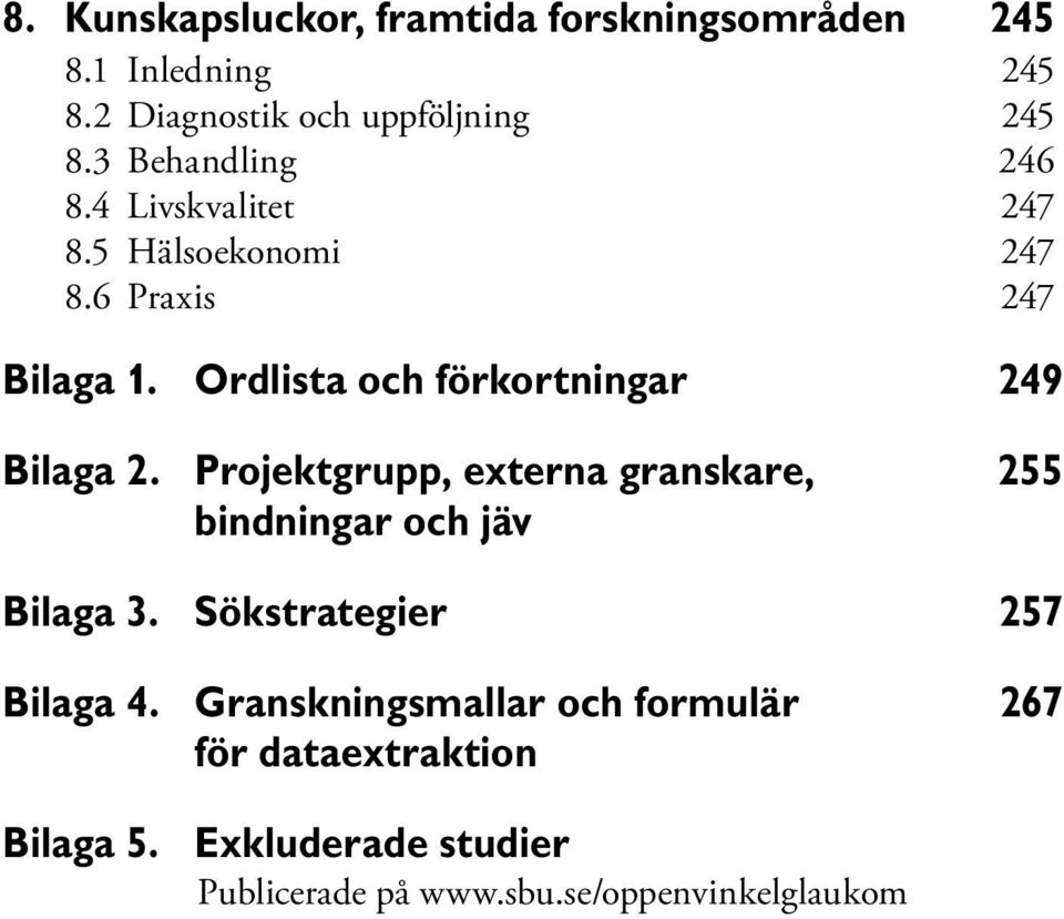 Ordlista och förkortningar 249 Bilaga 2. Projektgrupp, externa granskare, 255 bindningar och jäv Bilaga 3.