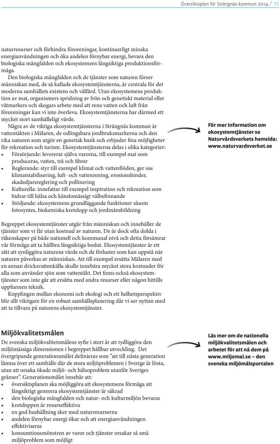 Den biologiska mångfalden och de tjänster som naturen förser människan med, de så kallade ekosystemtjänsterna, är centrala för det moderna samhällets existens och välfärd.