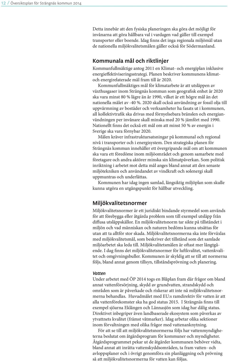 Kommunala mål och riktlinjer Kommunfullmäktige antog 2011 en Klimat- och energiplan inklusive energieffektiviseringsstrategi.